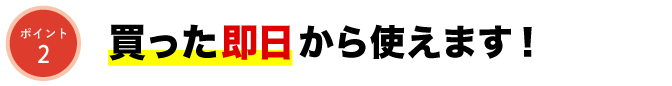 買った即日から使えます！